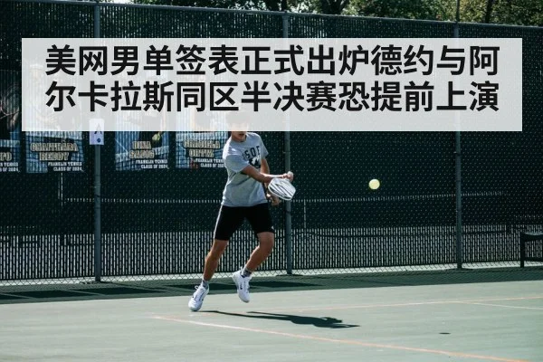 美网男单签表正式出炉德约与阿尔卡拉斯同区半决赛恐提前上演